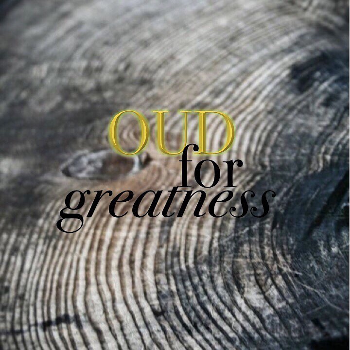 OUD FOR GREATNESS